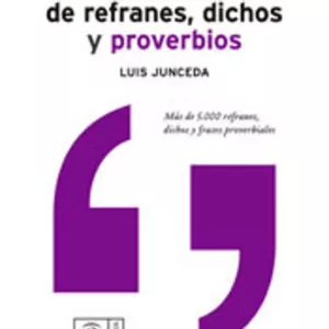 DICCIONARIO DE REFRANES, DICHOS Y PROVERBIOS: MAS DE 5000 REFRANE S, DICHOS Y FRASES PROVERBIALES