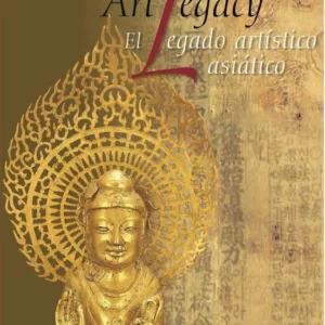 EL LEGADO ARTISTICO ASIATICO: THE ASIAN ART LEGACY  (BILINGUE)