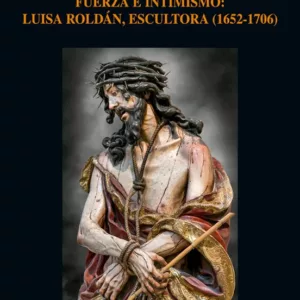 FUERZA E INTIMISMO: LUISA ROLDAN, ESCULTORA (1652-1706)