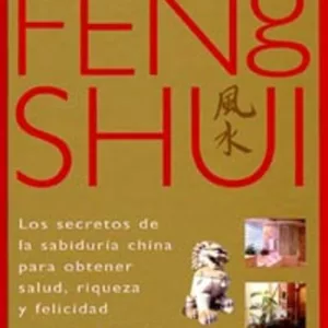 GUIA COMPLETA ILUSTRADA DEL FENG SHUI: LOS SECRETOS DE LA SABIDUR IA CHINA PARA OBTENER SALUD, RIQUEZA Y FELICIDAD