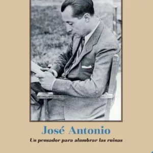 JOSE ANTONIO, UN PENSADOR PARA ALUMBRAR LAS RUINAS (2ª ED.)
