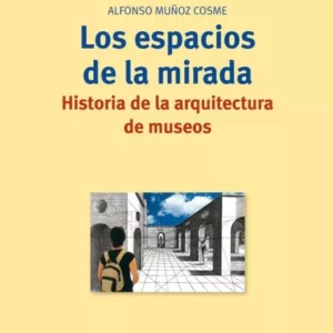 LOS ESPACIOS DE LA MIRADA: HISTORIA DE LA ARQUITECTURA DE MUSEOS