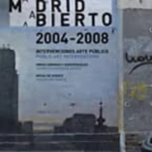 MADRID ABIERTO 2004-2008: INTERVENCIONES ARTE PUBLICO, OBRAS SONO RAS AUDIOVISUALES, MESAS DE DEBATE = PUBLIC ART INTERVENTIONS, SOUND AUDIOVISUAL WORKS, DISCUSSION PANELS (BILINGUE: ESPAÑOL-INGLES)