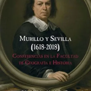 MURILLO Y SEVILLA (1618-2018): CONFERENCIAS EN LA FACULTAD DE GEOGRAFIA E HISTORIA
