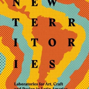 NEW TERRITORIES: LABORATORIES FOR DESIGN, CRAFT AND ART IN LATIN AMERICA
				 (edición en inglés)