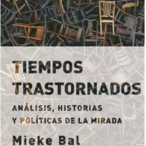 TIEMPOS TRASTORNADOS: ANALISIS, HISTORIAS Y POLITICAS DE LA MIRADA