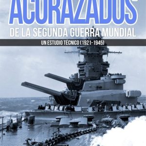 ACORAZADOS DE LA SEGUNDA GUERRA MUNDIAL. UN ESTUDIO TECNICO (1921 -1945)