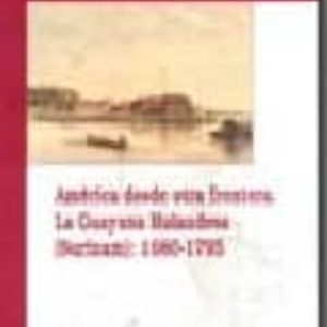 AMERICA DESDE OTRA FRONTERA. LA GUAYANA HOLANDESA (SURINAM): 1680 -1795