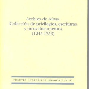 ARCHIVO DE AINSA. COLECCION DE PRIVILEGIOS, ESCRITURAS Y OTROS DO CUMENTOS (1245 - 1753)