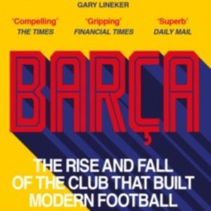 BARCA : THE RISE AND FALL OF THE CLUB THAT BUILT MODERN FOOTBALL WINNER OF THE FOOTBALL BOOK OF THE YEAR 2022
				 (edición en inglés)