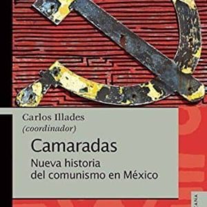 CAMARADAS: NUEVA HISTORIA DEL COMUNISMO EN MÉXICO