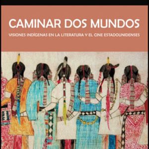 CAMINAR DOS MUNDOS: VISIONES INDIGENAS EN LA LITERATURA Y EL CINE