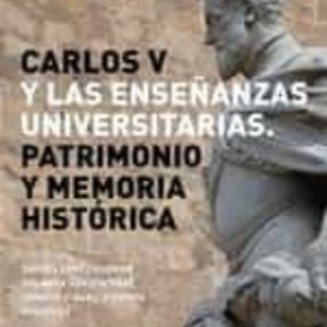 CARLOS V Y LAS ENSEÑANZAS UNIVERSITARIAS. PATRIMONIO Y MEMORIA HISTORICA