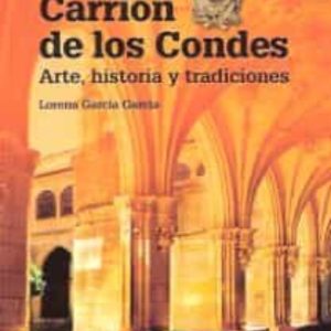CARRION DE LOS CONDES: ARTE, HISTORIA Y TRADICIONES