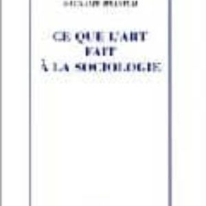 CE QUE L ART FAIT A LA SOCIOLOGIE
				 (edición en francés)