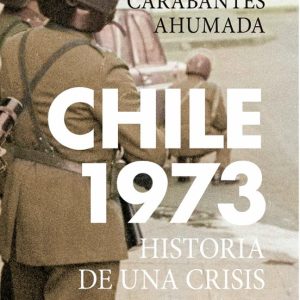 CHILE 1973. HISTORIA DE UNA CRISIS