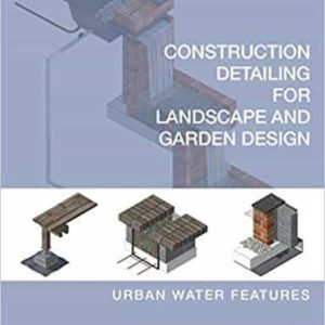 CONSTRUCTION DETAILING FOR LANDSCAPE AND GARDEN DESIGN: URBAN WATER FEATURES
				 (edición en inglés)