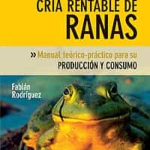 CRIA RENTABLE DE RANAS: PRODUCCION Y CONSUMO