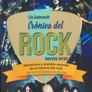 CRONICA DEL ROCK: NUEVOS HITOS: MOMENTOS Y GRANDES ESCENAS DE LA HISTORIA DEL ROCK: DEL ROCK PROGRESIVO AL GRUNGE