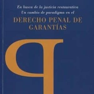 DERECHO PENAL DE GARANTIAS: EN BUSCA DE LA JUSTICIA RESTAURATIVA. UN CAMBIO DE PARADIGMA