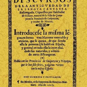 DISCURSOS DE LA ANTIGÜEDAD DE LA LENGUA CANTABRA BASCONGADA (ED.F ACSIMIL DE LA ED. DE MEXICO, 1607)