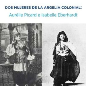 DOS MUJERES DE LA ARGELIA COLONIAL: AURELIE PICARD E ISABELLE EBERHARDT