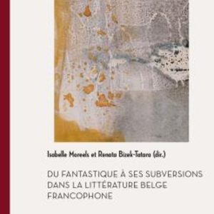 DU FANTASTIQUE A SES SUBVERSIONS DANS LA LITTERATURE BELGE FRANCOPHONE
				 (edición en francés)