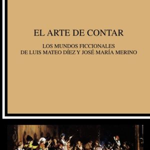 EL ARTE DE CONTAR: LOS MUNDOS FICCIONALES DE LUIS MATEO DIEZ Y JOSE MARIA MERINO