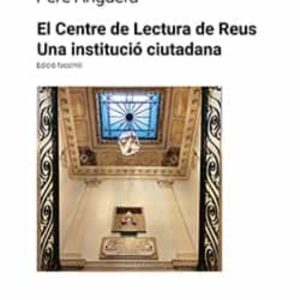 EL CENTRE DE LECTURA DE REUS: UNA INSTITUCIO CUITADANA
				 (edición en catalán)