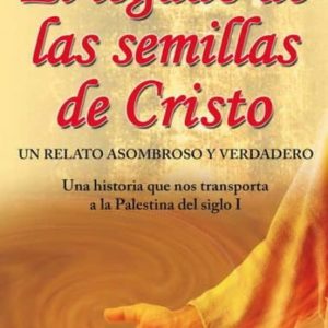 EL LEGADO DE LAS SEMILLAS DE CRISTO: LA HISTORIA QUE NOS TRASPORT A A LA PALESTINA DEL SIGLO I