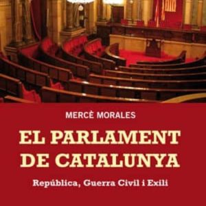 EL PARLAMENT DE CATALUNYA: REPUBLICA, GUERRA CIVIL I EXILI (1932- 1980)
				 (edición en catalán)