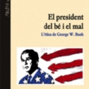 EL PRESIDENT DEL BE I EL MAL: L ETICA DE GEORGE W. BUSH
				 (edición en catalán)