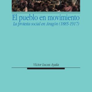 EL PUEBLO EN MOVIMIENTO: LA PROTESTA SOCIAL EN ARAGON (1885-1917)