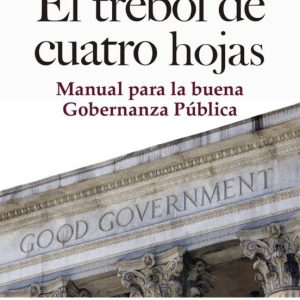 EL TREBOL DE CUATRO HOJAS: MANUAL PARA LA BUENA GOBERNANZA PUBLICA