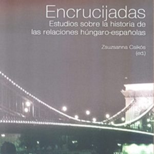 ENCRUCIJADAS: ESTUDIOS SOBRE LA HISTORIA DE LAS RELACIONES HUNGAR O-ESPAÑOLAS