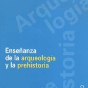 ENSEÑANZA DE LA ARQUEOLOGIA Y LA PREHISTORIA: PROBLEMAS Y METODOS