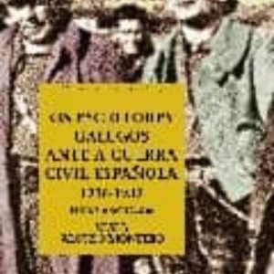 ESCRITORES GALEGOS ANTE A GUERRA CIVIL ESPAÑOLA
				 (edición en gallego)