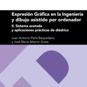 EXPRESION GRAFICA EN LA INGENIERIA Y DIBUJO ASISTIDO POR ORDENADOR II: SISTEMA ACOTADO Y APLICACIONES PRACTICAS DE        DIEDRICO