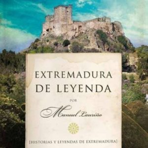 EXTREMADURA DE LEYENDA: HISTORIAS Y LEYENDAS DE EXTREMADURA