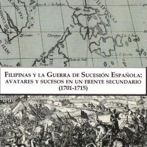 FILIPINAS Y LA GUERRA DE SUCESION ESPAÑOLA: AVATARES Y SUCESOS EN UN FRENTE SECUNDARIO (1701-1715)