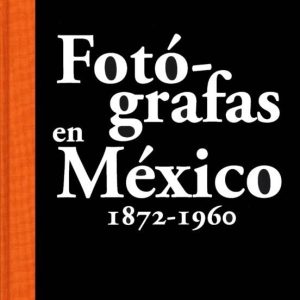 FOTÓGRAFAS EN MÉXICO 1872-1960