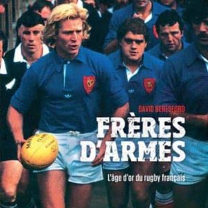 FRÈRES D ARMES: L ÂGE D OR DU RUGBY FRANÇAIS
				 (edición en francés)