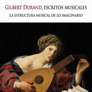 GILBERT DURAND, ESCRITOS MUSICALES: LA ESTRUCTURA MUSICAL DE LO IMAGINARIO