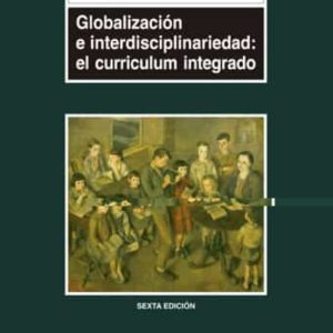 GLOBALIZACION E INTERDISCIPLINARIEDAD: EL CURRICULUM INTEGRADO