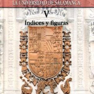 HISTORIA DE LA UNIVERSIDAD DE SALAMANCA V: INDICES Y FIGURAS