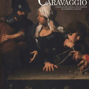 IL TEMPO DI CARAVAGGIO. CAPOLAVORI DELLA COLLEZIONE DI ROBERTO LONGHI. CATALOGO DELLA MOSTRA (ROMA, 12 MARZO-13 SETTEMBRE 2020).
				 (edición en italiano)
