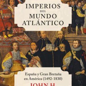 IMPERIOS DEL MUNDO ATLANTICO: ESPAÑA Y GRAN BRETAÑA EN AMERICA (1492-1830)