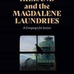 IRELAND AND THE MAGDALENE LAUNDRIES: A CAMPAIGN FOR JUSTICE
				 (edición en inglés)