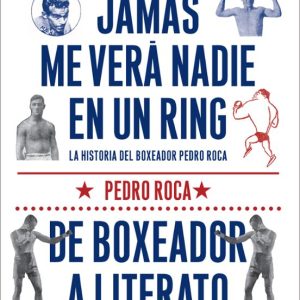 JAMAS ME VERÁ NADIE EN UN RING: DE BOXEADOR A LITERATO