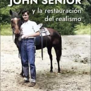 JOHN SENIOR Y LA RESTAURACION DEL REALISMO